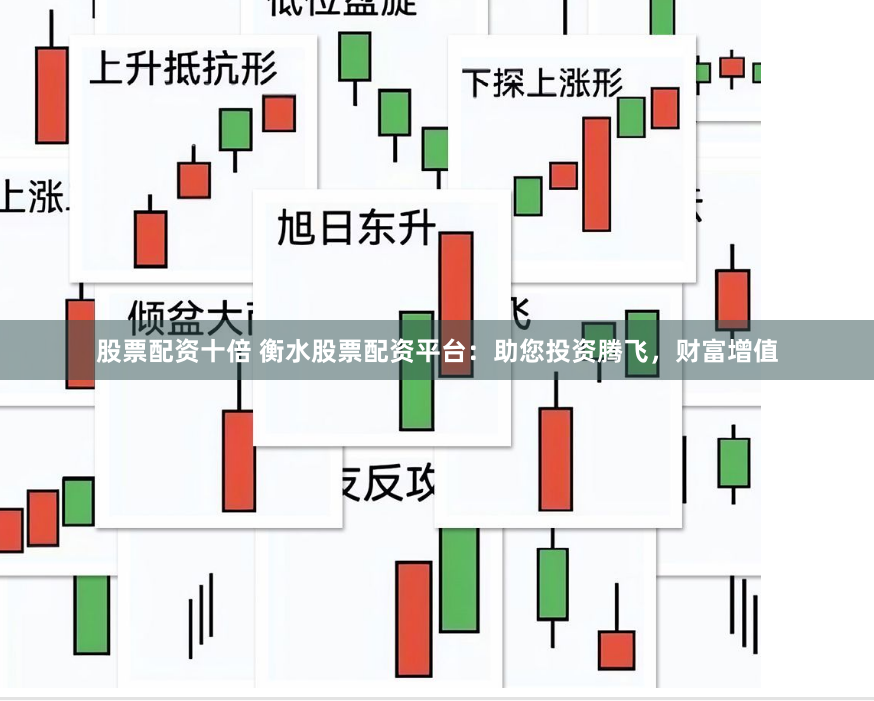 股票配资十倍 衡水股票配资平台：助您投资腾飞，财富增值