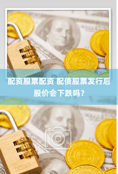 配资股票配资 配债股票发行后股价会下跌吗？